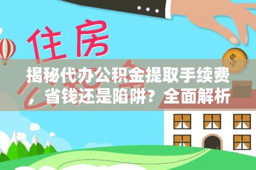 天峨揭秘代办公积金提取手续费，省钱还是陷阱？全面解析与避坑指南