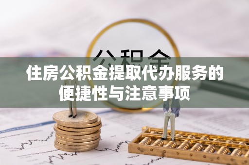 天峨住房公积金提取代办服务的便捷性与注意事项