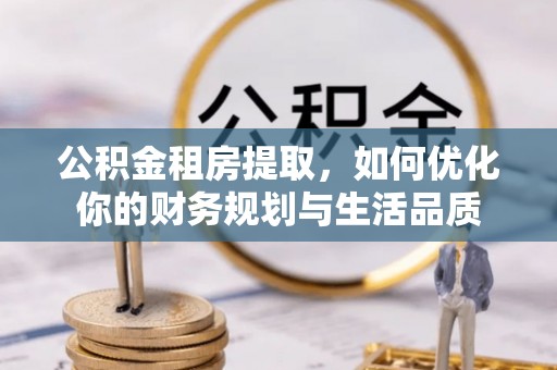 天峨公积金租房提取，如何优化你的财务规划与生活品质