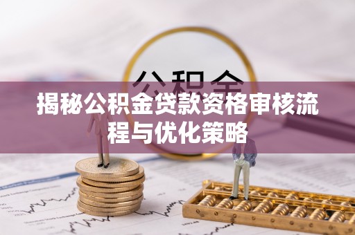 天峨揭秘公积金贷款资格审核流程与优化策略