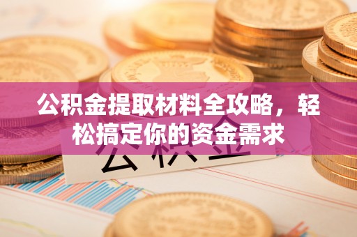 天峨公积金提取材料全攻略，轻松搞定你的资金需求