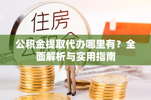 天峨公积金提取代办哪里有？全面解析与实用指南