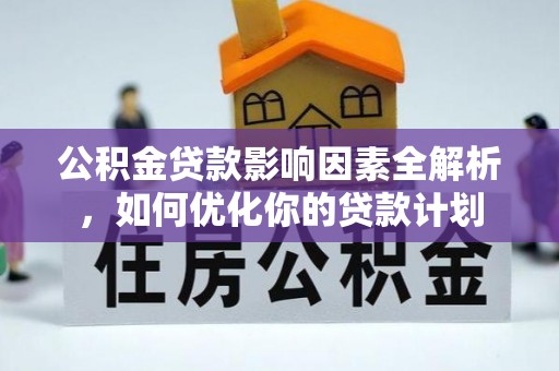 天峨公积金贷款影响因素全解析，如何优化你的贷款计划