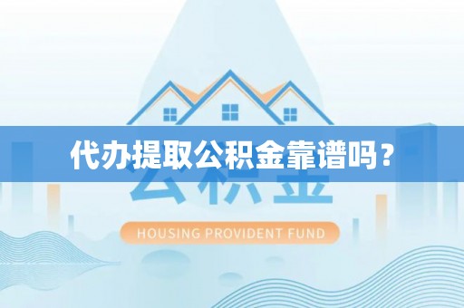 天峨代办提取公积金靠谱吗？