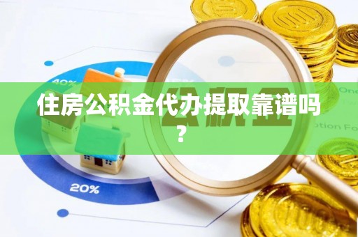 天峨住房公积金代办提取靠谱吗？