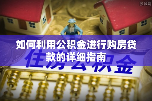 天峨如何利用公积金进行购房贷款的详细指南