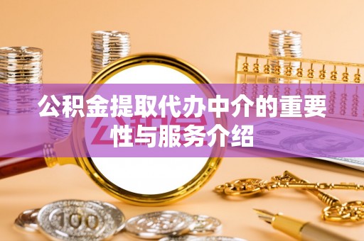天峨公积金提取代办中介的重要性与服务介绍